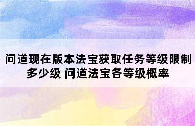 问道现在版本法宝获取任务等级限制多少级 问道法宝各等级概率